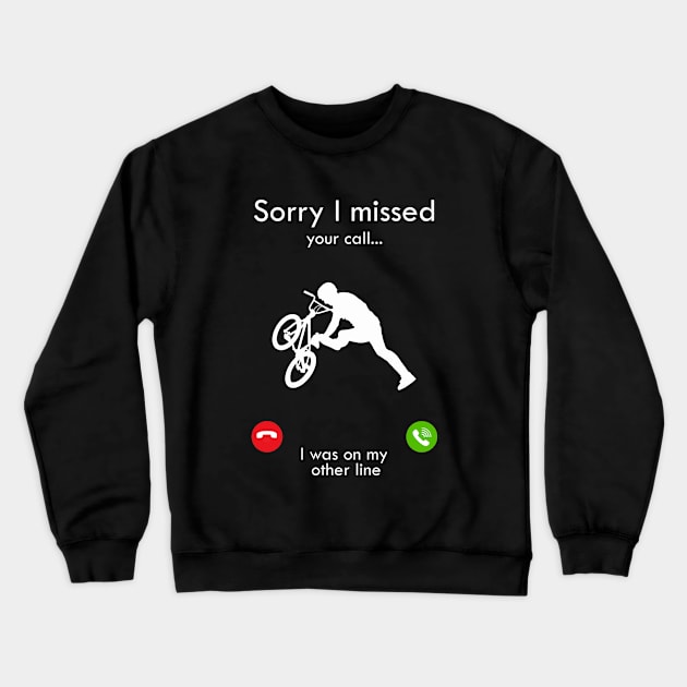 BMX Sorry I Missed Your Call I Was on my other line Crewneck Sweatshirt by Tshirt114